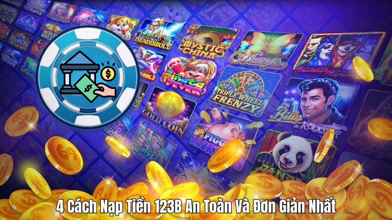 4 Cách Nạp Tiền 123B An Toàn Và Đơn Giản Nhất 4 Cách Nạp Tiền 123B An Toàn Và Đơn Giản Nhất
