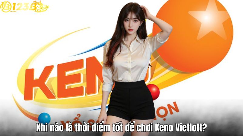 Keno Vietlott 123B – Cơ hội thắng lớn với vòng quay 5 phút Khi nào là thời điểm tốt để chơi Keno Vietlott?